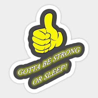 gotta be strong or sleep Sticker